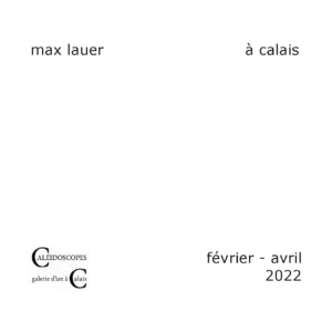 max lauer à calais (catalogue de l’exposition, février – avril 2022)